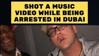 Shot a music video while being arrested in Dubai