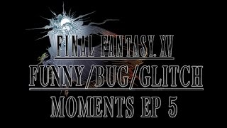 Final Fantasy XV Funny/Bug/Glitch Moments Episode 5
