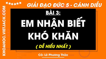 Đạo đức lớp 5 Bài 3: Em nhận biết khó khăn - trang 17, 18, 19, 20 | Cánh diều (DỄ HIỂU NHẤT)