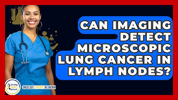 Can Imaging Detect Microscopic Lung Cancer In Lymph Nodes? - Oncology Support Network