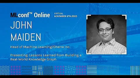 MLconf Online 2020: Lessons Learned from Building a Real-World Knowledge Graph by John Maiden
