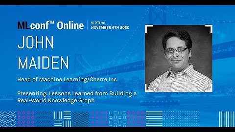 MLconf Online 2020: Lessons Learned from Building a Real-World Knowledge Graph by John Maiden
