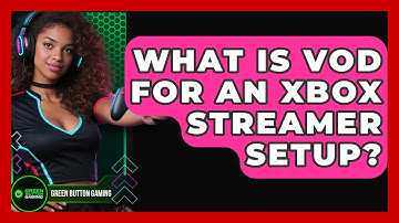 What Is VOD For An Xbox Streamer Setup? - Green Button Gaming