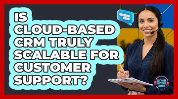 Is Cloud-Based CRM Truly Scalable For Customer Support? - Customer Support Coach