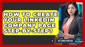 How To Create Your LinkedIn Company Page Step-by-step? - Get Linked Together