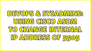 DevOps & SysAdmins: Using Cisco ASDM to change internal IP address of 5505 (3 Solutions!!) Details