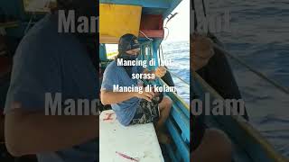 Mancing Di Laut Serasa Mancing Di Kolam