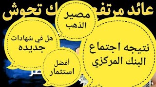 نتيجه اجتماع البنك المركزيو \أفضل استثمار من البنك الاهلي وبنك مصر\ افضل شهادات الاستثما1