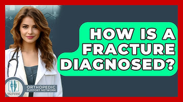 How Is a Fracture Diagnosed? - Orthopedic Support Network