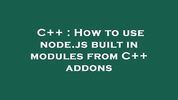 C++ : How to use node.js built in modules from C++ addons