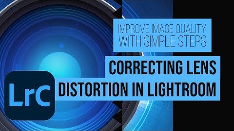 Correcting Lens Distortion in Lightroom | Improve Image Quality with Simple Steps