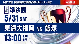 【福岡IH 2025】準決勝 東海大福岡 vs 飯塚  令和7年度 福岡県高等学校総合体育大会サッカー競技大会