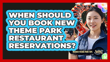 When Should You Book New Theme Park Restaurant Reservations? - Insider Theme Park Tips