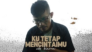 Ku Tetap Mencintaimu - Eko Kiarra