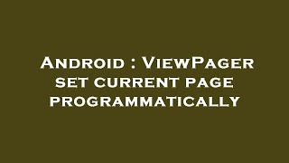 Android : ViewPager set current page programmatically