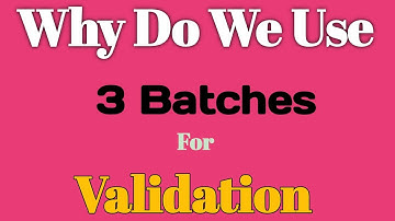What is Validation?, Why do we Use 3 Batches for Validations