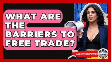 What Are The Barriers To Free Trade? - Learn About Libertarianism