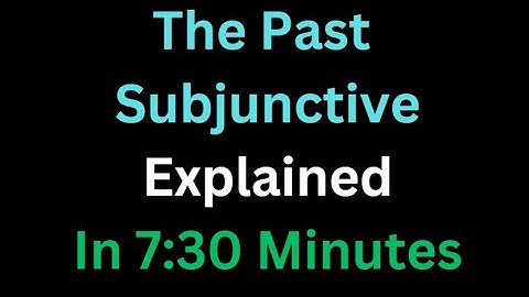 Spanish - The Past Subjunctive Explained In 7 And A Half Minutes