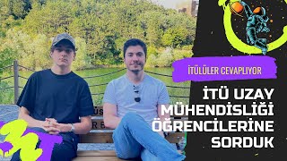 İTÜ-Uzay Mühendisliği Öğrencilerine Sorduk, Uçak Mühendisliğiyle Farkları, Çalışma Alanları...