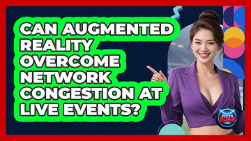 Can Augmented Reality Overcome Network Congestion At Live Events? - Where the Fans Roar