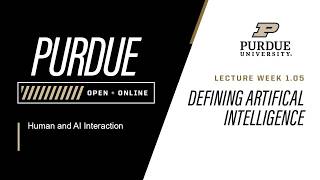 Human and AI Interaction | 1.5 - Defining Artificial Intelligence | Purdue University