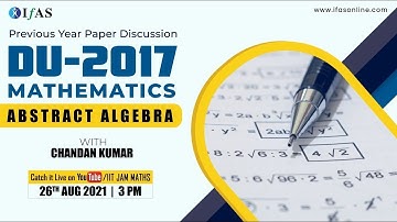 PREVIOUS YEAR PAPER DISCUSSION OF DU-2017 MATHEMATICS: ABSTRACT ALGEBRA WITH CHANDAN KUMAR AT IFAS