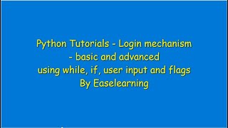 Python Tutorials - Login Mechanism - Basic And Advanced Using While, If, User Input By Ease Learning