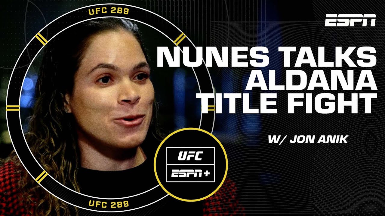 Amanda Nunes UFC 289 Interview Moving on from Peña to Aldana and career goals left ESPN MMA