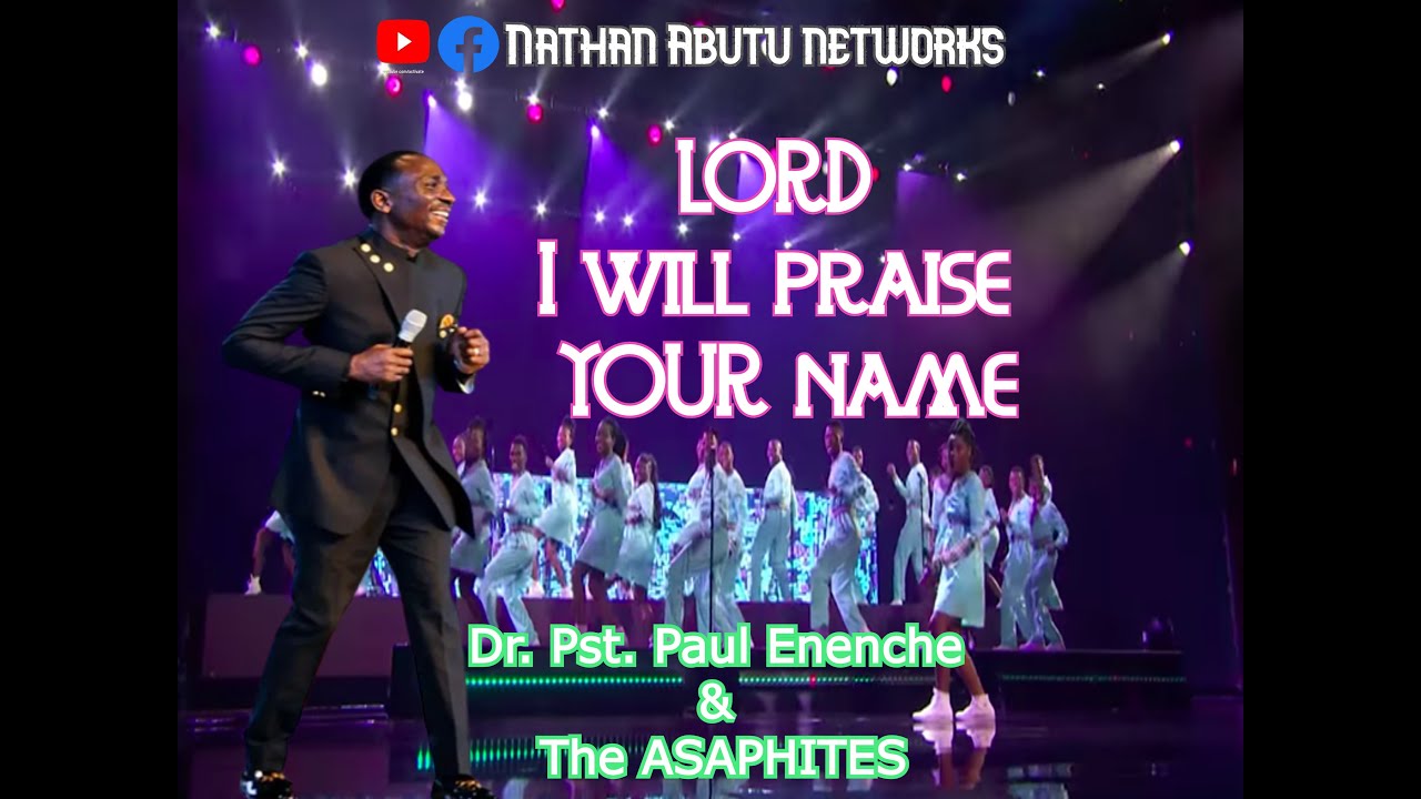LORD, I will Praise your name // Dr. Paul Enenche & ASAPHITE DUNAMIS ...