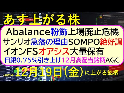 あす上がる株　2025年１２月１９日（金）に上がる銘柄。Ａｂａｌａｎｃｅ粉飾上場廃止危機。サンリオ急落。ＳＯＭＰＯ好調。イオンFSにオアシス。日銀上げ～最新の日本株情報。高配当株の株価やデイトレ情報～