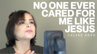 No One Ever Cared For Me Like Jesus || Steffany Gretzinger || (Covered by Celine Neto)