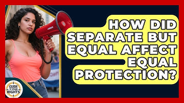 How Did Separate But Equal Affect Equal Protection? - Guide To Your Rights