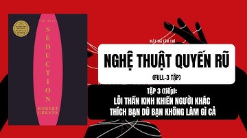 #28: NGHỆ THUẬT QUYẾN RŨ- TẬP 3 (tiếp): LỖI THẦN KINH KHIẾN NGƯỜI KHÁC THÍCH BẠN DÙ BẠN KHÔNG LÀM GÌ