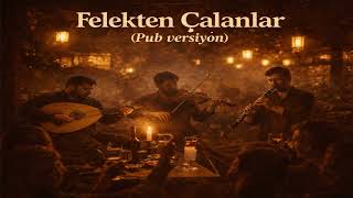 Felekten Çalanlar (Pub Versiyon)