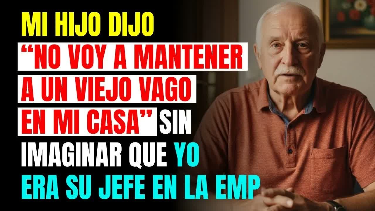 MI HIJO DIJO “NO VOY A MANTENER A UN VIEJO VAGO EN MI CASA”SIN IMAGINAR QUE YO ERA SU JEFE EN