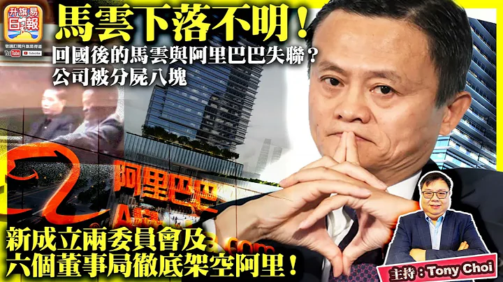 5.22【馬雲下落不明！】回國後的馬雲與阿里巴巴失聯？公司被分屍八塊，新成立兩委員會及六個董事局徹底架空阿里！@主持：Tony Choi - 天天要聞