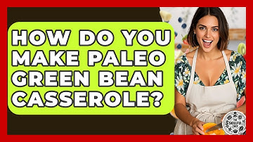 How Do You Make Paleo Green Bean Casserole? - The Skillful Chef