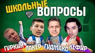 КЕФИР, ГУДМАКС, ЛАКЕР, ГУРКИН отвечают на ШКОЛЬНЫЕ ВОПРОСЫ