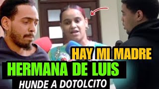 HAY MI MADRE EL DOLTOLCITO  EN GRAVES PROBLEMA HERMANA DE LUIS DICE TODAS LA VERDAD