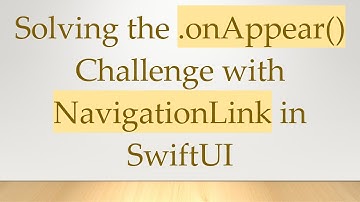 Solving the .onAppear() Challenge with NavigationLink in SwiftUI