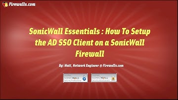 SonicWall Essentials : How to Setup AD SSO on a SonicWall Firewall & Windows Server