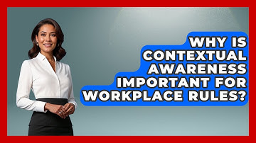 Why Is Contextual Awareness Important For Workplace Rules? - First Job Success Guide