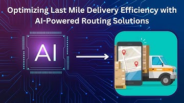 Optimizing Last Mile Delivery Efficiency with AI Powered Routing Solutions