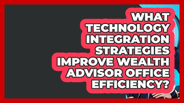 What Technology Integration Strategies Improve Wealth Advisor Office Efficiency?