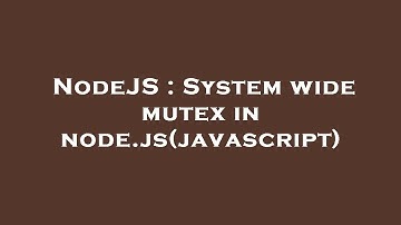 NodeJS : System wide mutex in node.js(javascript)