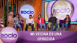 Mi vecina es una ofrecida. | Programa del 4 de octubre del 2022 | Acércate a Rocío