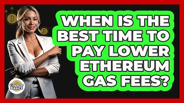 When Is The Best Time To Pay Lower Ethereum Gas Fees?