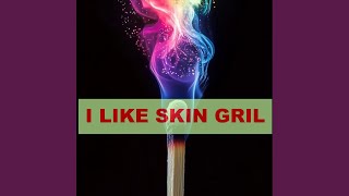 I Like Skin Gril