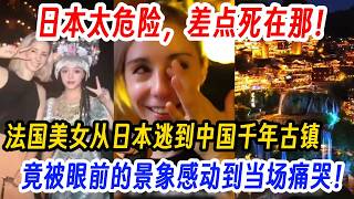 日本太危险差点死在那法国美女从日本逃到中国千年古镇竟被眼前的景象感动到当场痛哭直言这才是女生的旅行天堂