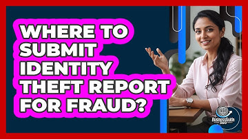 Where To Submit Identity Theft Report For Fraud?
